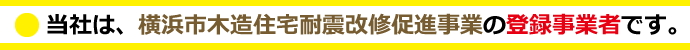 当社は、横浜市木造住宅耐震改修促進事業の登録事業者です。
